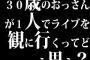 30歳のおっさんが１人でライブを観に行くってどう思う？