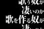 歌う奴が凄いのか、歌を作る奴が凄いのか、はっきりわかってる奴なんていない