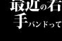 最近の若手バンドって
