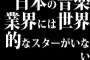 日本の音楽業界には世界的なスターがいない