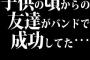 子供の頃からの友達がバンドで成功してた…