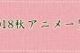 2018年 秋アニメ一覧 放送スケジュール・キャスト情報まとめ