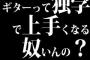 ギターって独学で上手くなる奴いんの？