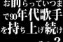 お前らっていつまで90年代歌手を持ち上げ続けるの？