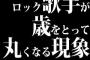 ロック歌手が歳をとって丸くなる現象