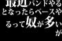 最近バンドやるとなったらベースやるって奴が多いが