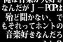 俺は音楽が大好きなんだがＪ－POPは殆ど聞かない、でもそれってホントの音楽好きなんだろうか？
