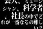 芸人、ミュージシャン、科学者、社長の中でどれが一番なるの難しい？