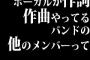 ボーカルが作詞作曲やってるバンドの他のメンバーって