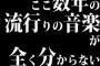 ここ数年の流行りの音楽が全く分からないｗｗｗｗｗｗｗ