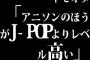 キモオタ「アニソンのほうがJ-POPよりレベル高い」