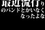 最近流行りのバンドとかいなくなったよな