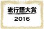 【2016年】流行語大賞候補に30語が発表されるｗｗｗｗｗｗｗｗｗｗｗｗｗｗｗ