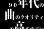 90年代の曲のクオリティの高さすごいｗｗｗｗｗｗｗｗｗｗｗｗ