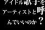 アイドル歌手をアーティストと呼んでいいのか？