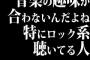 音楽の趣味が合わないんだよね、特にロック系聴いてる人