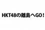 【速報】HKT48の新番組「HKT48の離島へGO！」が2017年1月7日（土）よりフジテレビでスタート！！