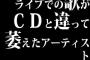 ライブでの歌がCDと違って萎えたアーティスト