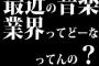 最近の音楽業界ってどーなってんの？